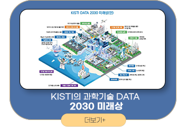 KISTI의 과학기술 DATA 2030 미래상 / 더보기. 새창으로 열림